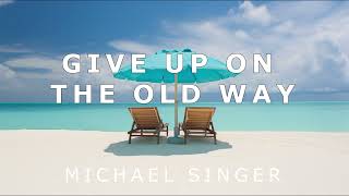 Michael Singer  Give Up on the Old Way