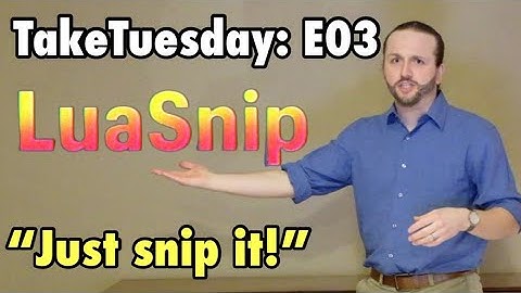 TakeTuesday E03: Introduction to LuaSnip