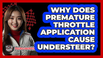 Why Does Premature Throttle Application Cause Understeer? - The Racing Xpert