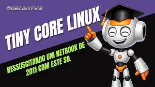 TINY CORE LINUX - REVIVING A 2011 NETBOOK WITH THIS OS News