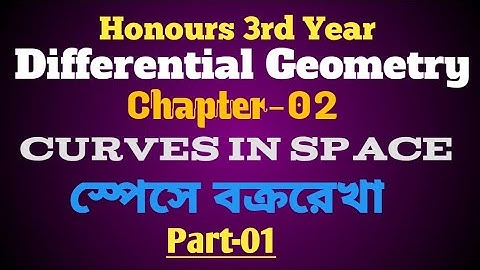 02||Differential Geometry_অন্তরক জ্যামিতি|Chapter-2_Curves In Space_স্পেসে বক্ররেখা|Honours 3rd Year