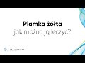 Plamka żółta - jak można ją leczyć?