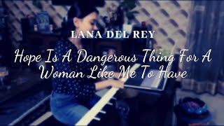 hope is a dangerous thing for a woman like me to have - Lana Del Rey (Short Cover)