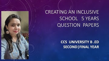 #ccsu|b.ed second year|creating an inclusive school|previous 5 years question papers||