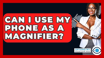 Can I Use My Phone As A Magnifier? - Optometry Knowledge Base