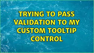 Trying to pass validation to my custom tooltip control