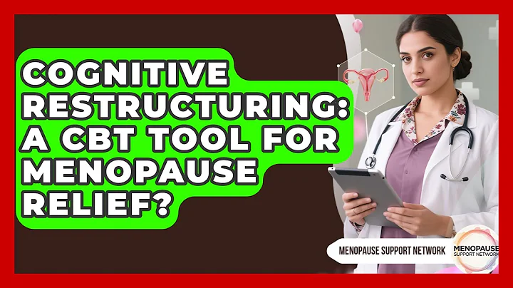 Cognitive Restructuring: A CBT Tool For Menopause Relief? - Menopause Support Network