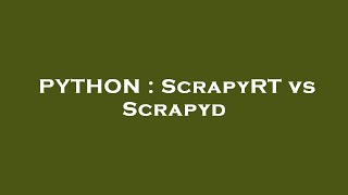 PYTHON : ScrapyRT vs Scrapyd