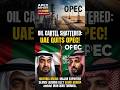 ​"Oil Cartel Broken?" UAE SLAMS OPEC, Quits Cartel in Blow to Saudi Alliance