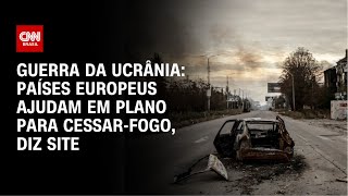 Ucrânia e Europa preparam plano de 12 pontos para encerrar guerra, diz site | CNN 360°