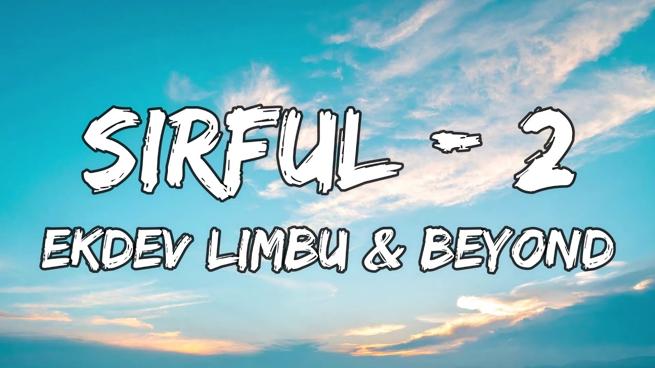 SIRFUL   2 Ekdev limbu  Beyond Lyrics Video