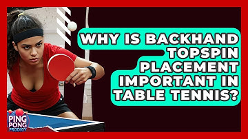 Why Is Backhand Topspin Placement Important In Table Tennis? - Ping Pong Prodigy