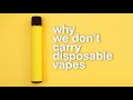 Why we will NEVER sell Disposable Vapes