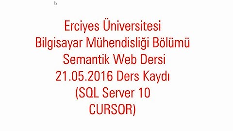 Semantik Web Dersi 21.05.2016 Ders Kaydı (SQL Server 10 CURSOR)