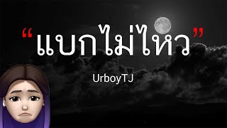 UrboyTJ   แบกไม่ไหว Ft  Lazyloxy เนื้อเพลง