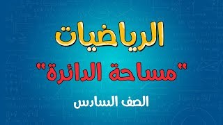 الرياضيات | الصف السادس | مساحة الدائرة