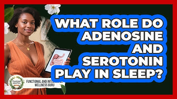 What Role Do Adenosine And Serotonin Play In Sleep? - Functional and Integrative Wellness Guru