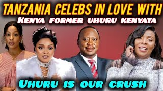 Tanzania Female Celebs Admit To Have A Crush On Kenyan Former President Uhuru Kenyata