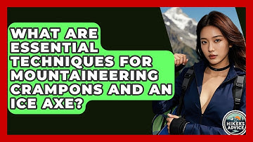 What Are Essential Techniques For Mountaineering Crampons And An Ice Axe? - The Hiker