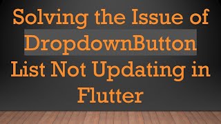 Solving the Issue of DropdownButton List Not Updating in Flutter