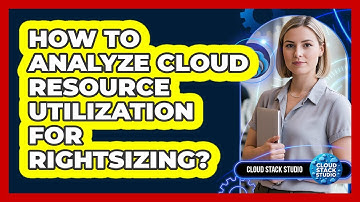 How To Analyze Cloud Resource Utilization For Rightsizing?