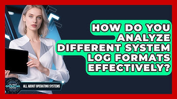 How Do You Analyze Different System Log Formats Effectively? - All About Operating Systems
