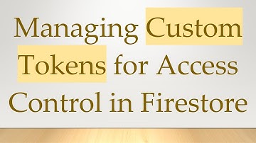 Managing Custom Tokens for Access Control in Firestore