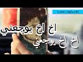 ااخ ااخ يوجعني قلبي منة ااخ ااخ يوجعني راسي منة اهم الشي اصفون النية ااخ ااخ يوجعني قلبي منة ااخ ااخ يوجعني راسي منة اهم الشي اصفون النية