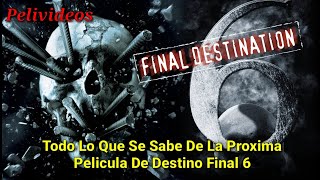 Todo Lo Que Se Sabe De Destino Final 6 | Pelivideos Oficial