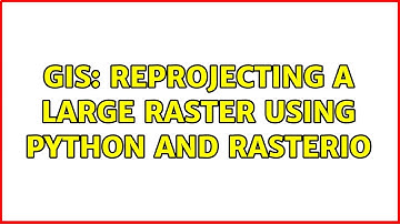 GIS: Reprojecting a large raster using Python and rasterio (2 Solutions!!)