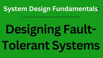 Designing Fault-Tolerant Systems |  System Design Fundamentals