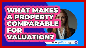 What Makes A Property Comparable For Valuation? - CountyOffice.org