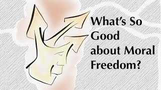 Whats So Good about Moral Freedom?
