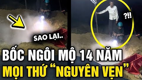 Bốc mộ cho người thân MẤT 14 NĂM, cả nhà sửng sốt khi thấy MỌI THỨ NGUYÊN VẸN | Tin 3 Phút