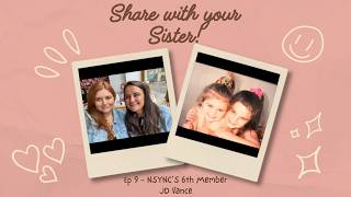 Share With Your Sister Episode 9  - NSYNC'S 6th Member, JD Vance
