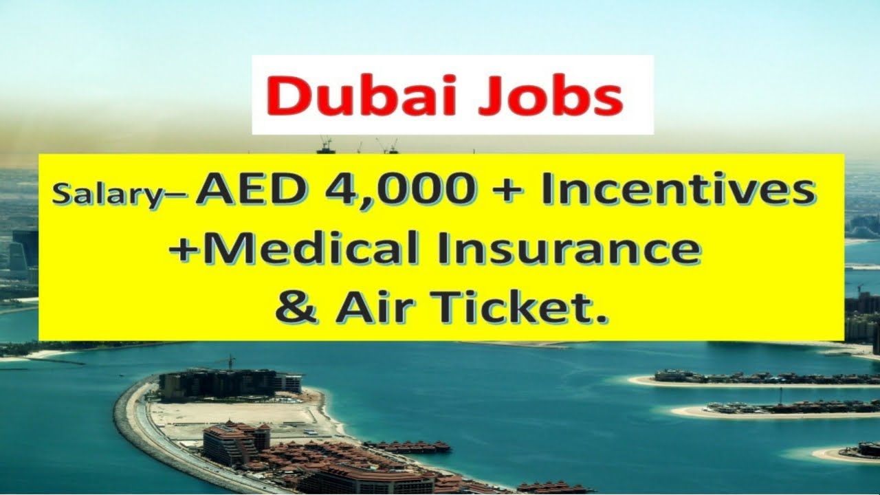 Dubai Jobs With Salary AED 4,000 + Incentives +Medical Insurance & Air