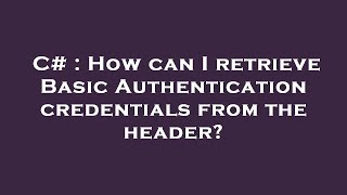 C# : How can I retrieve Basic Authentication credentials from the header?