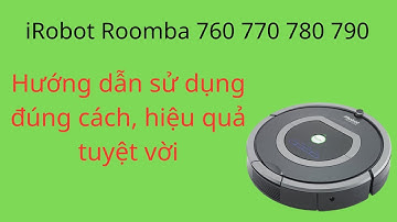 HƯỚNG DẪN SỬ DỤNG IROBOT ROOMBA 760 770 780
