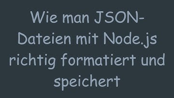 Wie man JSON-Dateien mit Node.js richtig formatiert und speichert