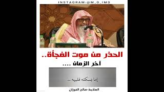 الحذر من موت الفجأة  في آخر الزمان،  فضيلة الإمام الشيخ صالح الفوزان حفظه الله