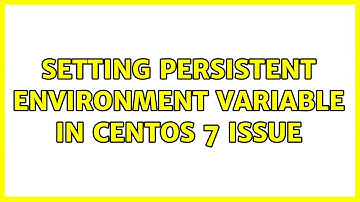 Unix & Linux: Setting persistent environment variable in CentOS 7 issue (2 Solutions!!)