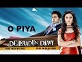 Dehraadun Diary-O Piya