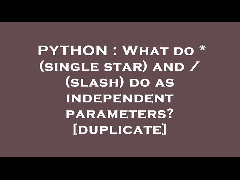 PYTHON : What do * (single star) and / (slash) do as independent parameters?