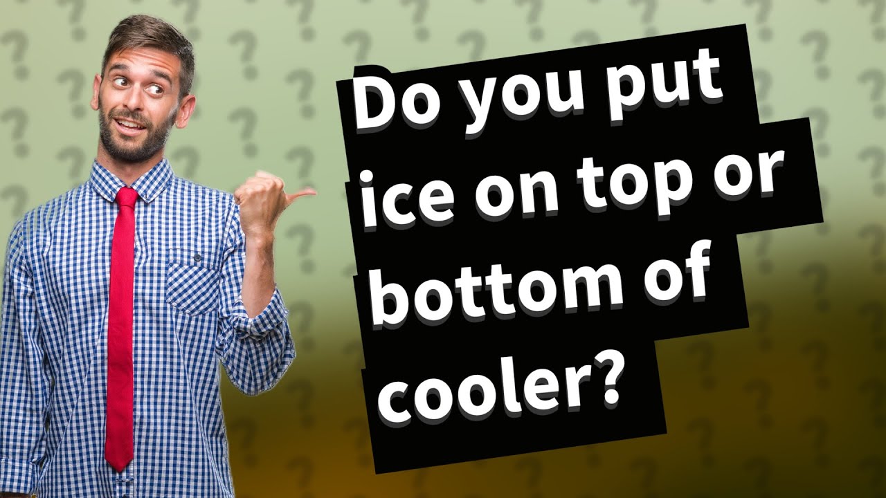 Do you put ice on top or bottom of cooler? YouTube