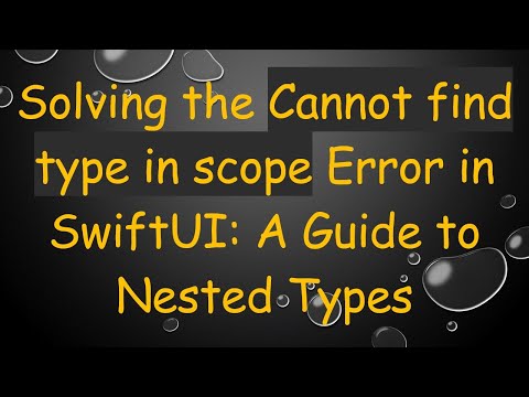 Solving the Cannot find type in scope Error in SwiftUI: A Guide to Nested Types