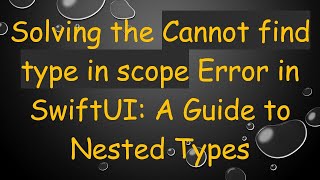 Solving the Cannot find type in scope Error in SwiftUI: A Guide to Nested Types