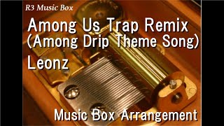 Among Us Trap Remix (Among Drip Theme Song)/Leonz [Music Box] Resimi