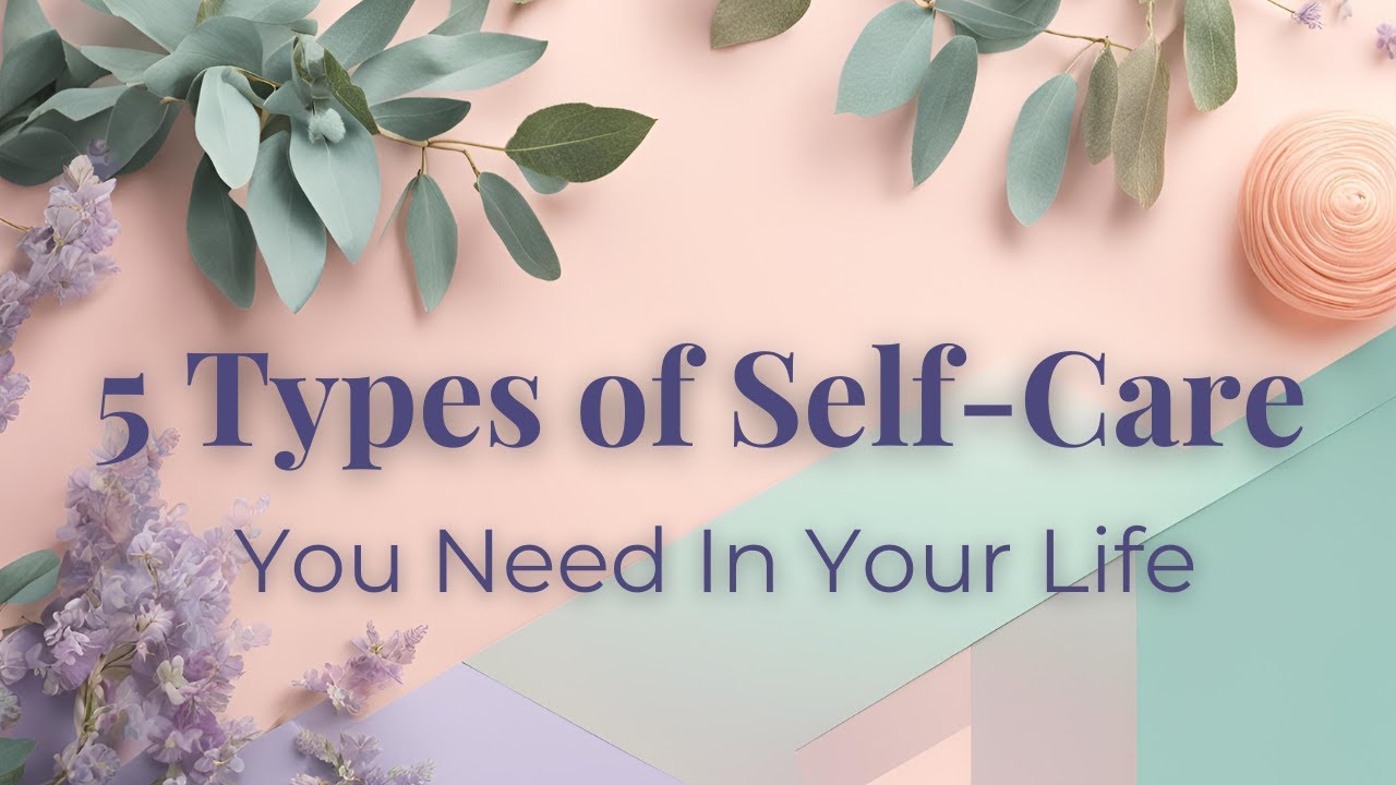 The 5 Types of Self Care You Need in Your Life - YouTube