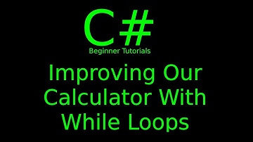 Improving Our Calculator With While Loops (C# Tutorial 6)