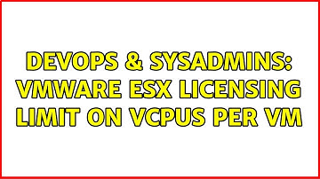 DevOps & SysAdmins: vmware esx licensing limit on vCPUs per VM